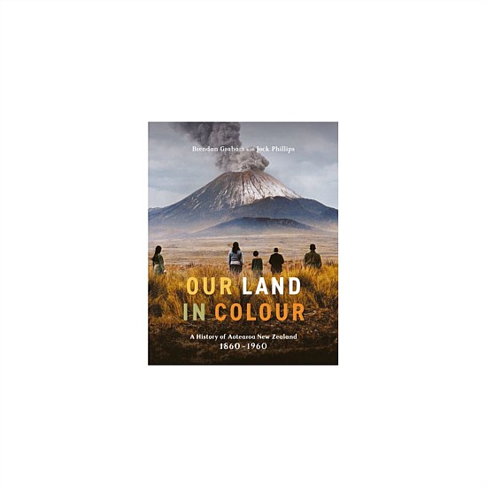 Our Land in Colour by Jock Phillips & Brendan Graham