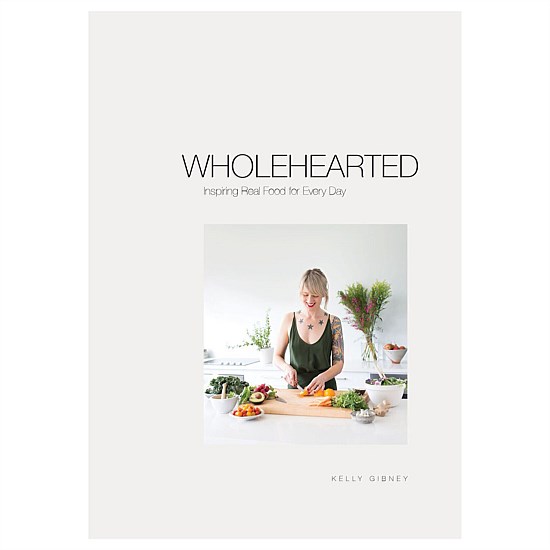 Wholehearted - Inspiring Real Food For Every Day by Kelly Gibney
