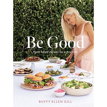 Be Good Plant Based Recipes For Everybody